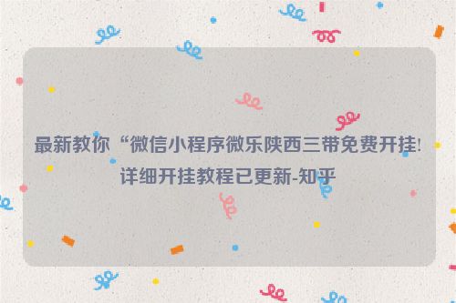 最新教你“微信小程序微乐陕西三带免费开挂!详细开挂教程已更新-知乎