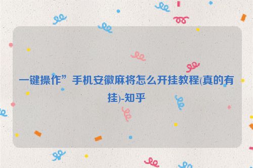 一键操作”手机安徽麻将怎么开挂教程(真的有挂)-知乎