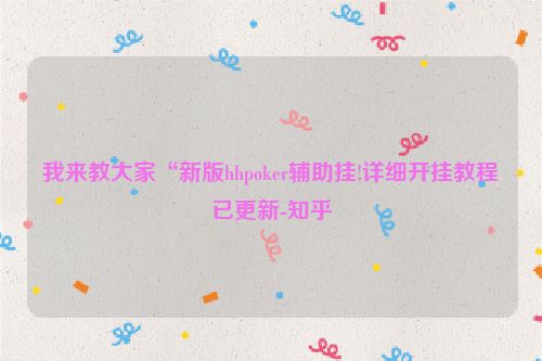 我来教大家“新版hhpoker辅助挂!详细开挂教程已更新-知乎