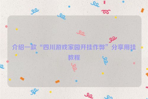 介绍一款“四川游戏家园开挂作弊”分享用挂教程