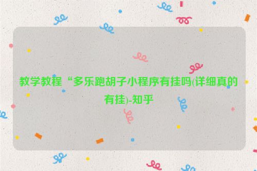 教学教程“多乐跑胡子小程序有挂吗(详细真的有挂)-知乎