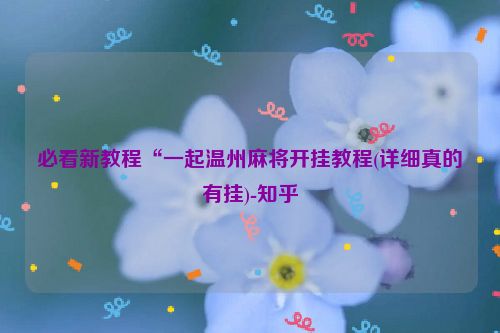 必看新教程“一起温州麻将开挂教程(详细真的有挂)-知乎