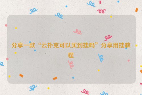 分享一款“云扑克可以买到挂吗”分享用挂教程