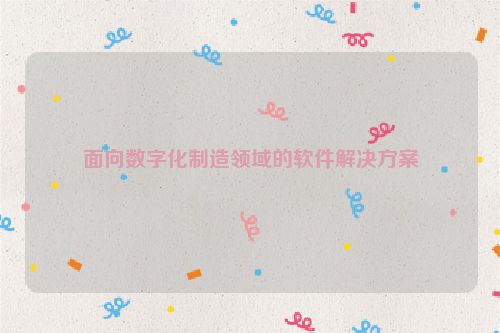 面向数字化制造领域的软件解决方案