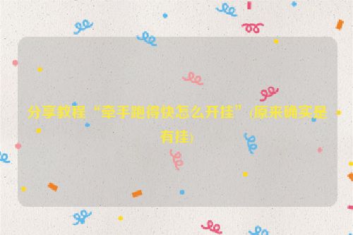 分享教程“牵手跑得快怎么开挂”(原来确实是有挂)