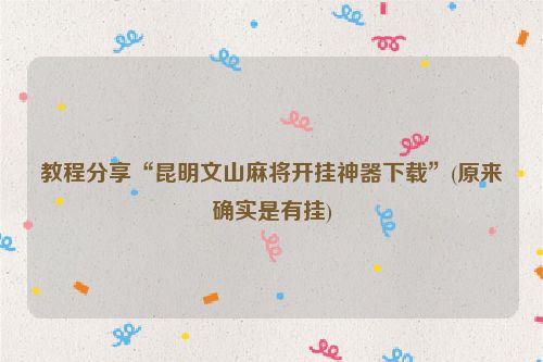 教程分享“昆明文山麻将开挂神器下载”(原来确实是有挂)