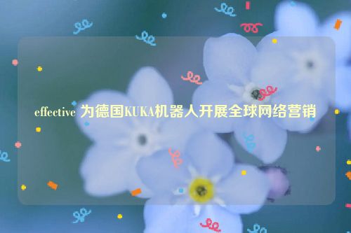 effective 为德国KUKA机器人开展全球网络营销