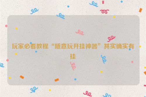 玩家必看教程“随意玩开挂神器”其实确实有挂