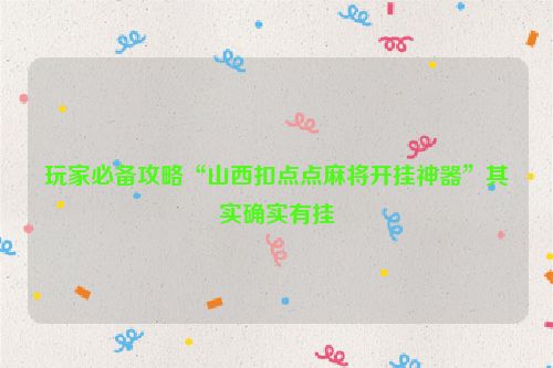 玩家必备攻略“山西扣点点麻将开挂神器”其实确实有挂