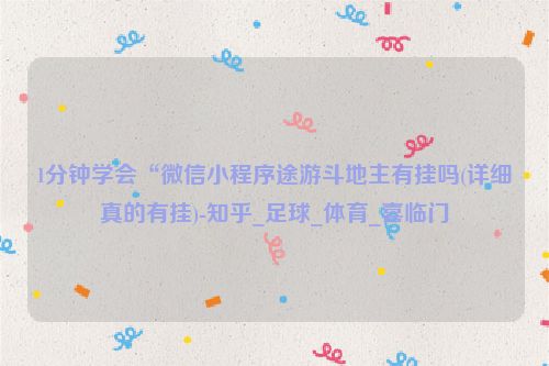 1分钟学会“微信小程序途游斗地主有挂吗(详细真的有挂)-知乎_足球_体育_喜临门