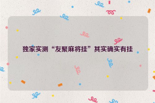 独家实测“友聚麻将挂”其实确实有挂