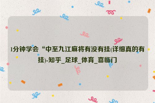1分钟学会“中至九江麻将有没有挂(详细真的有挂)-知乎_足球_体育_喜临门