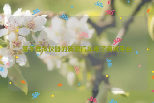 基于虚拟仪器的新型汽车电子测试平台