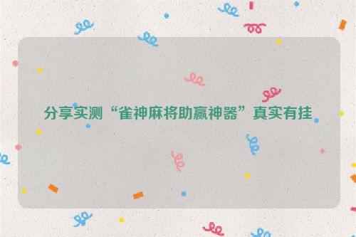 分享实测“雀神麻将助赢神器”真实有挂