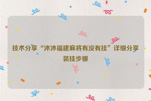 技术分享“沐沐福建麻将有没有挂”详细分享装挂步骤